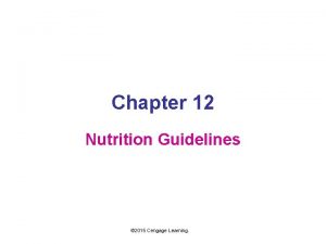 Chapter 12 Nutrition Guidelines 2015 Cengage Learning Nutrition