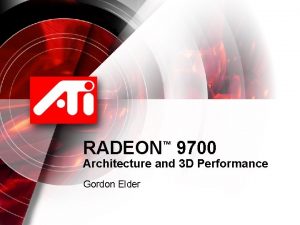RADEON 9700 Architecture and 3 D Performance Gordon