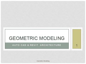 GEOMETRIC MODELING AUTO CAD REVIT ARCHITECTURE Geometric Modeling