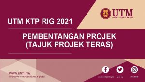 UTM KTP RIG 2021 PEMBENTANGAN PROJEK TAJUK PROJEK