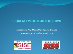 ETIQUETA Y PROTOCOLO EJECUTIVO Expositora Ana Mara Maurtua