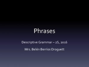 Phrases Descriptive Grammar 2 S 2016 Mrs Beln