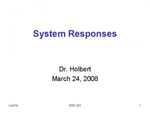 System Responses Dr Holbert March 24 2008 Lect