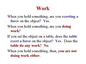Work When you hold something are you exerting