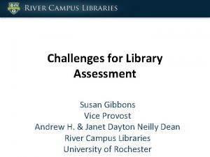 Challenges for Library Assessment Susan Gibbons Vice Provost