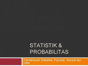 STATISTIK PROBABILITAS Pendahuluan Statistika Populasi Sampel dan Data
