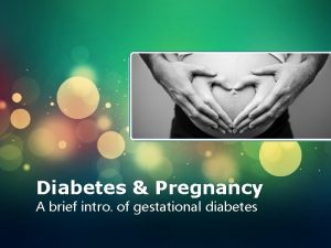 Diabetes Pregnancy A brief intro of gestational diabetes