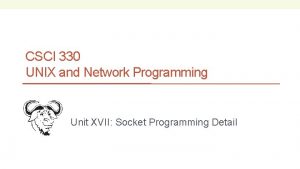CSCI 330 UNIX and Network Programming Unit XVII
