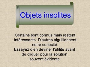 Objets insolites Certains sont connus mais restent Intressants