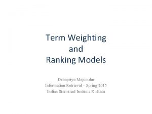 Term Weighting and Ranking Models Debapriyo Majumdar Information