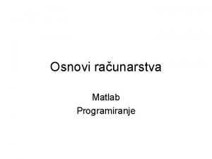 Osnovi raunarstva Matlab Programiranje Reavanje problema primenom raunara