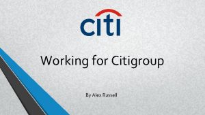 Working for Citigroup By Alex Russell What does