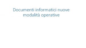 Documenti informatici nuove modalit operative Documenti informatici nuove