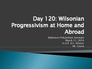 Day 120 Wilsonian Progressivism at Home and Abroad