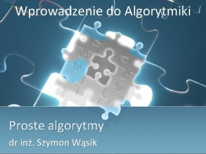 Wprowadzenie do Algorytmiki Proste algorytmy dr in Szymon