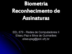 Biometria Reconhecimento de Assinaturas EEL 879 Redes de