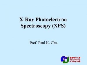 XRay Photoelectron Spectroscopy XPS Prof Paul K Chu