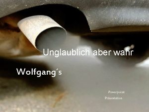 Unglaublich aber wahr Wolfgangs Powerpoint Prsentation Sicherlich haben