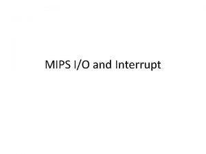 MIPS IO and Interrupt SPIM IO and MIPS