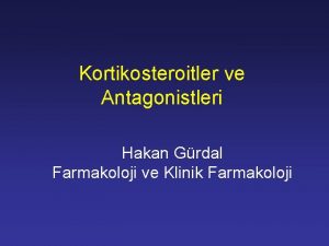 Kortikosteroitler ve Antagonistleri Hakan Grdal Farmakoloji ve Klinik