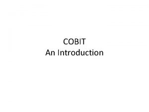 COBIT An Introduction COBIT adalah singkatan dari Control