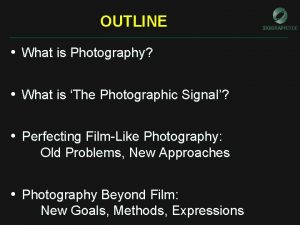 OUTLINE What is Photography What is The Photographic