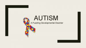 AUTISM A Puzzling Developmental Disorder DSM IV vs
