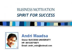 BUSINESS MOTIVATION SPIRIT FOR SUCCESS Andri Maadsa Owner