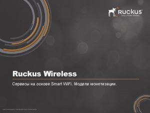 Ruckus Wireless Smart Wi Fi RUCKUS WIRELESS PROPRIETARY