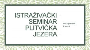 ISTRAIVAKI SEMINAR PLITVIKA JEZERA Ime i prezime Razred