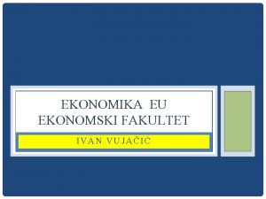 EKONOMIKA EU EKONOMSKI FAKULTET IVAN VUJAI EVROPSKI MONETARNI