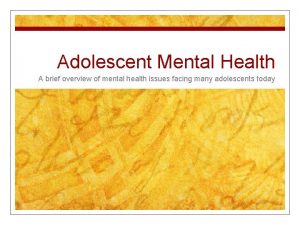 Adolescent Mental Health A brief overview of mental