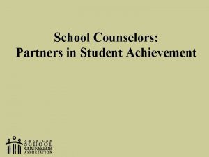 School Counselors Partners in Student Achievement Overview The