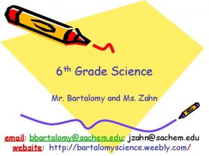 6 th Grade Science Mr Bartalomy and Ms