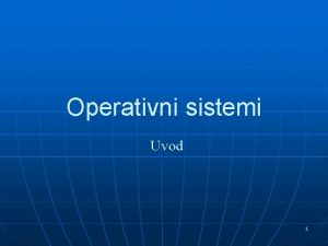 Operativni sistemi Uvod 1 Operativni sistem n Operativni