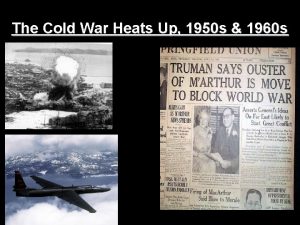 The Cold War Heats Up 1950 s 1960