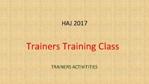 HAJ 2017 Trainers Training Class TRAINERS ACTIVITITIES v