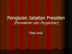 Pengisian Jabatan Presiden Perwakilan dan Pergantian Fitra Arsil