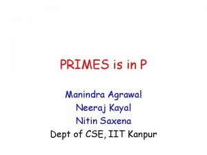 PRIMES is in P Manindra Agrawal Neeraj Kayal