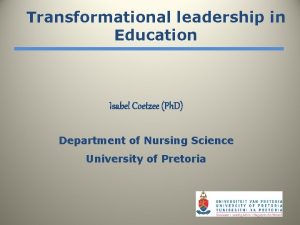 Transformational leadership in Education Isabel Coetzee Ph D