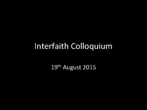 Interfaith Colloquium 19 th August 2015 Why do