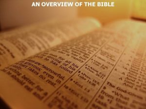 AN OVERVIEW OF THE BIBLE The Bible covers
