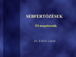 SEBFERTZSEK S megelzsk Dr Kbori Lszl LTALNOS TUDNIVALK