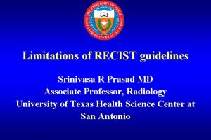 Limitations of RECIST guidelines Srinivasa R Prasad MD