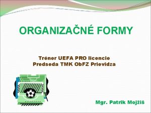 ORGANIZAN FORMY Trner UEFA PRO licencie Predseda TMK