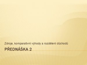 Zdroje komparativn vhody a rozdlen dchod PEDNKA 2