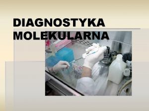 DIAGNOSTYKA MOLEKULARNA METODY MOLEKULARNE PCR Hybrydyzacja FISH Sekwencjonowanie