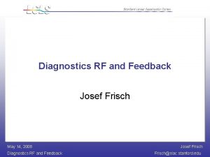 Diagnostics RF and Feedback Josef Frisch May 14