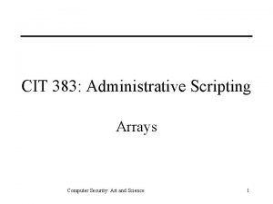 CIT 383 Administrative Scripting Arrays Computer Security Art