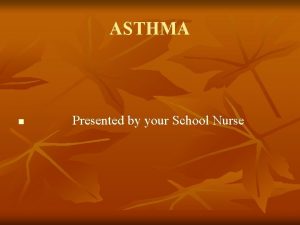 ASTHMA n Presented by your School Nurse Asthma